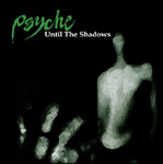Psychen kokoelman "Until The Shadows" etukannessa näkyy mustaa pohjaväriä vasten vihertäviä muotoja, jotka ovat abstrakteja. Kuvan vasemmasas yläkulmassa vihreällä värillä Psychen nimi ja sen alla valkoisella värillä kokoelman nimi.