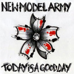New Model Armyn albumin "Today Is A Good Day" kannessa vaaleanharmaa tausta, yläosassa New Model Armyn nimi, alaosassa albumin nimi. Keskellä kuvaa mustalla, harmaalla ja punaisella värjätty kukka.