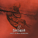 Punasävyinen maalaus tai piirros jonkinlaisesat ihmisestä, joka makaa seinää vasten ja katselee alaspäin. Hahmolla kalju pää ja suttuinen olemus. Kuvan alaosassa lukee valkoisella värillä Fractured ja sen alla "Only Human Remains".