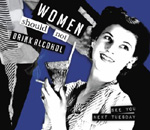 Mustavalkoinen valokuva drinkkiä juovasta naisesta. Kuvan taustalla sininen pohjaväri. Vasemmassa yläkulmassa lukee Woman Should Not Drink Alcohol.