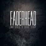 Tummanharmaa tausta, jonka päällä kapealla ja korkealla fontilla, valkoisella värillä, kirjoitettuna Faderhead. Sen alla lukee "Two Sides to Every Story" ilman lainausmerkkejä.