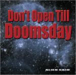 Alien Skinin debyyttialbumin "Don't Open Till Doomsday" kansikuva. Siinä näkyy tummansininen tähtisumua ja planeettoja täynnä oleva taustakuva, jonka päällä suurin kirjaimin albumin nimi. Kuvan oikeassa alakulmassa valkoisella värillä bändin ni