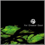 For Greater Goodin samannimisen debyyttialbumin etukansi. Kuvassa mustaa taustaa vasten alaosassa myrkynvihreitä värisävyjä mustuutta vasten. Oikeassa laidassa valkoisella värillä bändin logo.